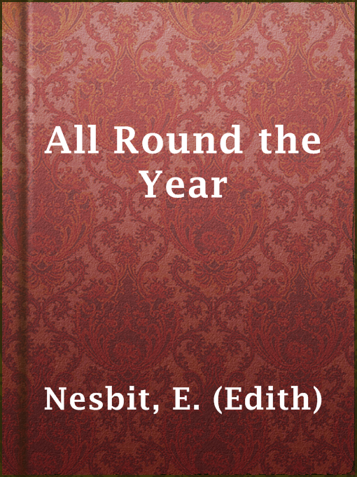 Title details for All Round the Year by E. (Edith) Nesbit - Available